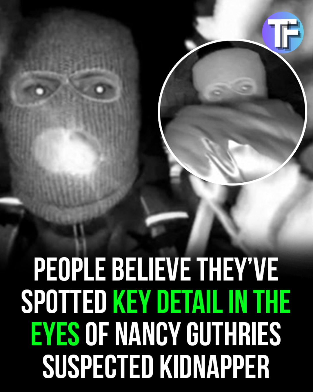 People believe they’ve spotted key detail in the eyes of Nancy Guthries kidnapping suspect 
